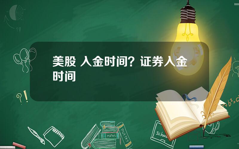 美股 入金时间？证券入金时间